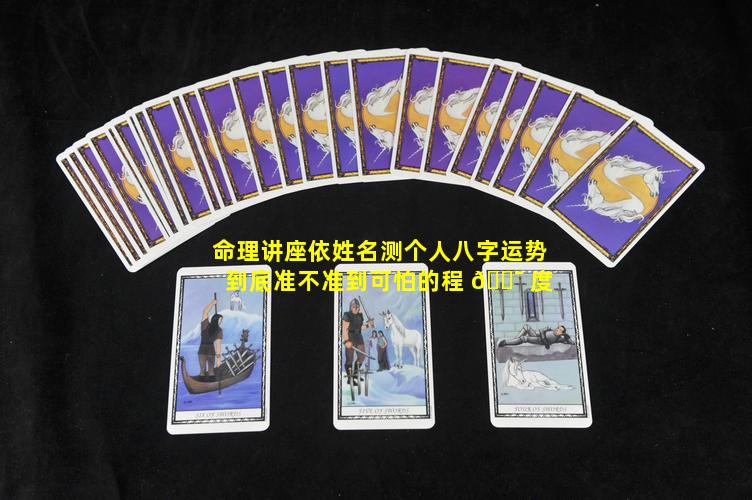 命理讲座依姓名测个人八字运势到底准不准到可怕的程 🐯 度